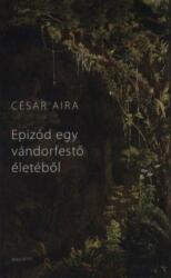 Epizód egy vándorfestő életéből - César Aira (ISBN: 9789631428216)