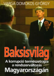 Varga Domonkos György: Baksisvilág A korrupció természetrajza a rendszerváltozás Magyarországán (ISBN: 9789639376885)