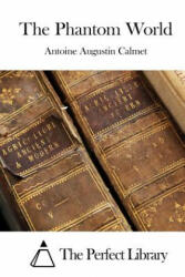 The Phantom World - Antoine Augustin Calmet, The Perfect Library (ISBN: 9781511799409)