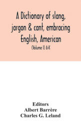 dictionary of slang, jargon & cant, embracing English, American, and Anglo-Indian slang, pidgin English, tinkers' jargon and other irregular phraseolo - Albert Barr? re (ISBN: 9789354032134)