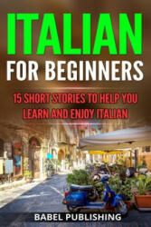 Italian for Beginners: 15 Short Stories to Help you Learn and Enjoy Italian - Babel Publishing (ISBN: 9781986535595)