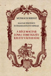 A régi magyar lovas temetkezés keleti változatai (ISBN: 9786156385123)