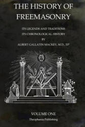 The History of Freemasonry Volume 1: Its Legends and Traditions, Its Chronological History - Albert Gallatin Mackey (ISBN: 9781770833654)