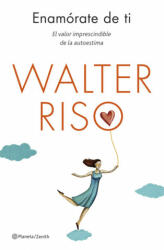 Enamórate de ti : el valor imprescindible de la autoestima - Walter Riso (ISBN: 9788408130581)