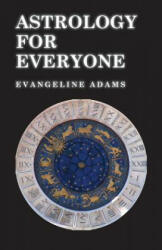Astrology for Everyone - What it is and How it Works - Evangeline Adams (ISBN: 9781446528242)