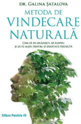 Metoda de vindecare naturala. Cum sa te hranesti, sa respiri si sa te misti pentru o sanatate perfecta - Galina Satalova (ISBN: 9789734735266)