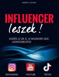 Rhédey S. István - Influencer leszek! - Kezdőtől az 50K-ig: az influencerré válás legfontosabb lépései (2022)