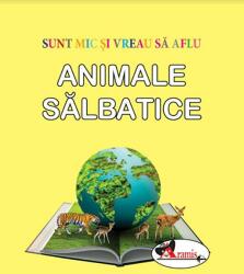 Sunt mic si vreau sa aflu. Animale salbatice (ISBN: 9786060095163)
