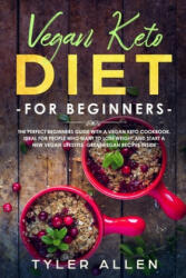 Vegan Keto Diet For Beginners: The Perfect Beginners Guide with a Vegan Keto Cookbook. Ideal For People Who Want To Lose Weight And Start A New Vegan - Tyler Allen (ISBN: 9781686484889)
