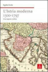 L'Istria moderna (1500-1797). Una regione confine - Egidio Ivetic (ISBN: 9788883144158)