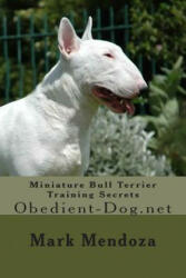 Miniature Bull Terrier Training Secrets: Obedient-Dog. net - Mark Mendoza (ISBN: 9781507760314)
