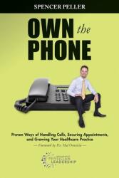 Own the Phone: Proven Ways of Handling Calls Securing Appointments and Growing Your Healthcare Practice (ISBN: 9780991013562)
