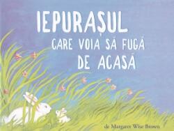 Iepurasul care voia sa fuga de acasa - Margaret Wise Brown (ISBN: 9786060864318)