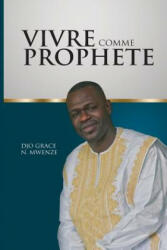 Vivre comme proph? te - Djo Grace Mwenze (ISBN: 9781540684523)