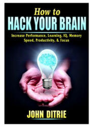 How to Hack Your Brain: Increase Performance Learning IQ Memory Speed Productivity & Focus (ISBN: 9780359685141)