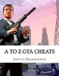 A to Z GTA Cheats: Ultimate Book Contains Cheats of All GTA Games for All Gaming Consoles - Aditya Shakkarwar (ISBN: 9781537468938)