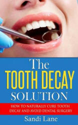 The Tooth Decay Solution: How to Naturally Cure Tooth Decay and Avoid Dental Surgery - Sandi Lane (ISBN: 9781533243829)