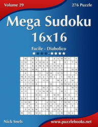 Mega Sudoku 16x16 - Da Facile a Diabolico - Volume 29 - 276 Puzzle - Nick Snels (ISBN: 9781511498203)