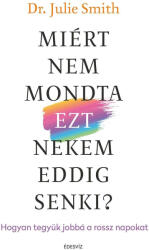 Miért nem mondta EZT nekem eddig senki - Hogyan tegyük jobbá a rossz napokat (ISBN: 9789635072972)