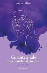 Cuvintele tale m-au vindecat, mama! Semnat, Ana - Monica Mihai (ISBN: 9786069748770)