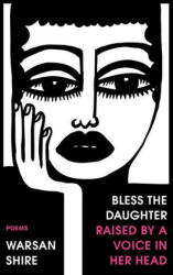 Bless the Daughter Raised by a Voice in Her Head - Warsan Shire (ISBN: 9780593134351)