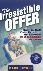 Irresistible Offer - How to Sell Your Product or Service in 3 Seconds or Less - Mark Joyner (ISBN: 9780471738947)