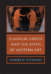 Classical Greece and the Birth of Western Art - Andrew Stewart (ISBN: 9780521618359)