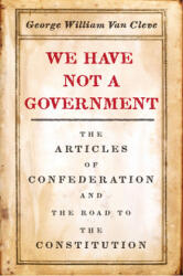 We Have Not a Government - George William Van Cleve (ISBN: 9780226641522)