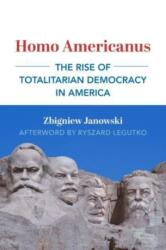 Homo Americanus - The Rise of Totalitarian Democracy in America - Ryszard Legutko (ISBN: 9781587313233)