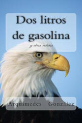Dos litros de gasolina y otros relatos - Arquimedes Gonzalez (ISBN: 9781492136262)