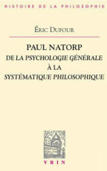 Paul Natorp: de La Psychologie Generale a la Systematique Philosophique - Eric Dufour (ISBN: 9782711622597)