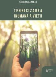 Tehnicizarea inumana a vietii - Adrian Lemeni (ISBN: 9786062904371)