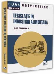 Legislatie in industria alimentara. Curs universitar - Ilie Dumitru (ISBN: 9786062614317)