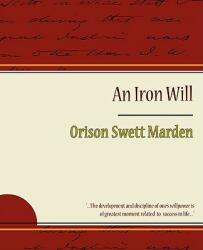 Iron Will - Orison Swett Marden - Orison Swett Marden (ISBN: 9781604244403)