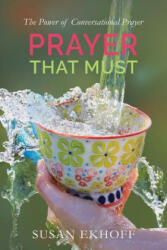 Prayer That Must: The Power of Conversational Prayer - Susan Ekhoff (ISBN: 9781496185563)