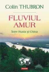 Fluviul Amur. Intre Rusia si China - Colin Thubron (ISBN: 9789734688319)