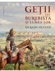 Getii lui Burebista si lumea lor - Radu Oltean (ISBN: 9789735073831)