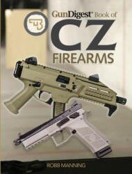 Gun Digest Book of CZ Firearms - Robb Manning (ISBN: 9781440246227)