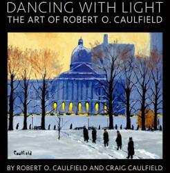 Dancing with Light: The Art of Robert O. Caulfield - Robert O Caulfield (ISBN: 9780998717104)