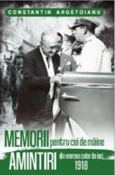 Memorii pentru cei de maine, Amintiri din vremea celor de ieri 1918. Volumul 3 - Constantin Argetoianu (ISBN: 9786069703540)