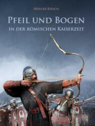 Pfeil und Bogen in der römischen Kaiserzeit - Holger Riesch (2017)