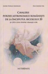 Cavalerii poeziei astronomice românești de la începutul secolului 20 și câte ceva despre urmașii lor (ISBN: 9786069512326)