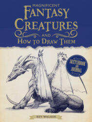 Magnificent Fantasy Creatures and How to Draw Them - Kev Walker (ISBN: 9781440354601)