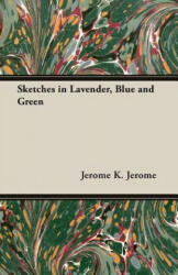 Sketches in Lavender, Blue and Green - Jerome K Jerome (ISBN: 9781473316935)