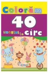 Coloram 40 imagini la circ (ISBN: 9786066028059)
