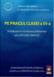 PE PRAGUL CLASEI A 3-a. Introducere in rezolvarea problemelor prin METODA GRAFICA - Aurelia Arghirescu (ISBN: 9786068714882)