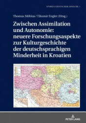 Zwischen Assimilation Und Autonomie: Neuere Forschungsaspekte Zur Kulturgeschichte Der Deutschsprachigen Minderheit in Kroatien - Tihomir Engler, Thomas Möbius (ISBN: 9783631747209)