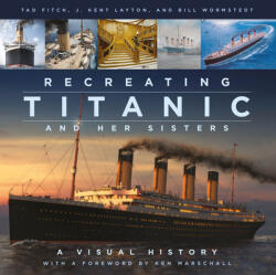 Recreating Titanic and Her Sisters - J. Kent Layton, Tad Fitch, Bill Wormstedt (ISBN: 9780750998680)