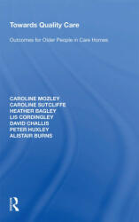 Towards Quality Care - Caroline Sutcliffe, Heather Bagley, Lis Cordingley, David Challis, Peter Huxley, Alistair Burns (ISBN: 9781138357761)