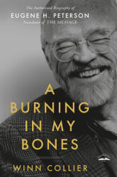 A Burning in My Bones: The Authorized Biography of Eugene H. Peterson Translator of the Message (ISBN: 9780735291645)